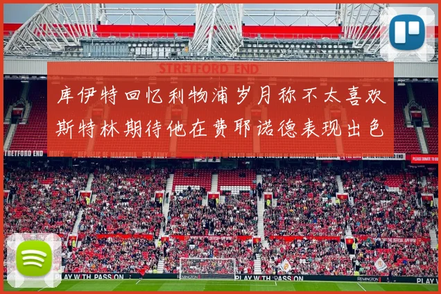 库伊特回忆利物浦岁月称不太喜欢斯特林期待他在费耶诺德表现出色
