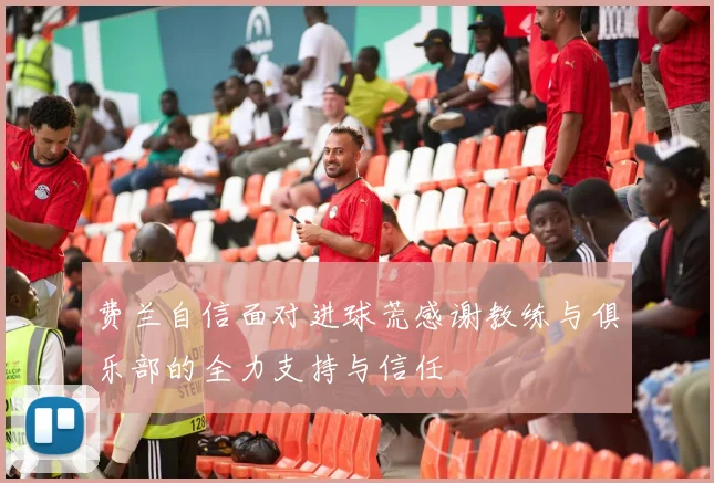 费兰自信面对进球荒感谢教练与俱乐部的全力支持与信任