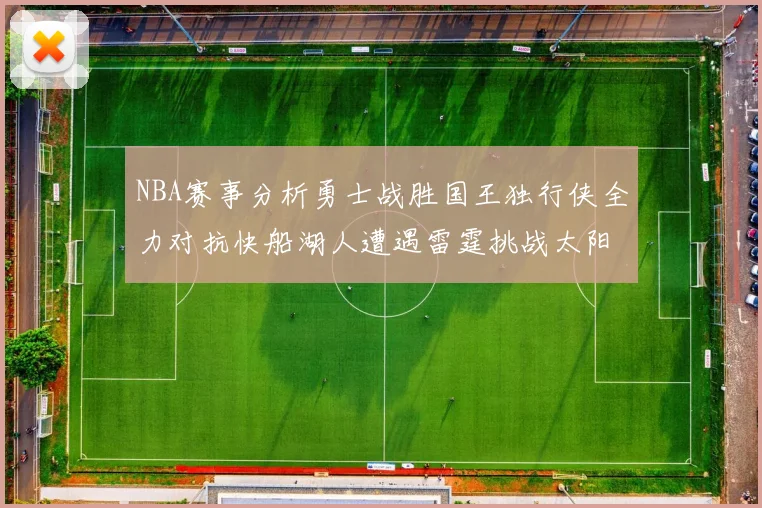NBA赛事分析勇士战胜国王独行侠全力对抗快船湖人遭遇雷霆挑战太阳力克火箭