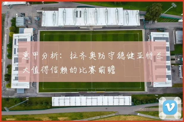 意甲分析：拉齐奥防守稳健亚特兰大值得信赖的比赛前瞻
