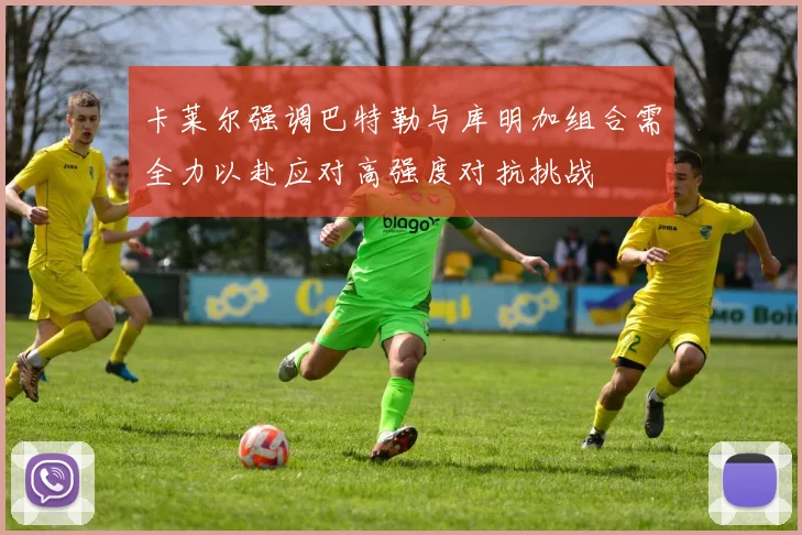 卡莱尔强调巴特勒与库明加组合需全力以赴应对高强度对抗挑战