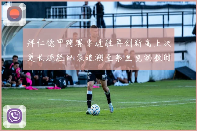 拜仁德甲跨赛季连胜再创新高上次更长连胜纪录追溯至弗里克执教时期